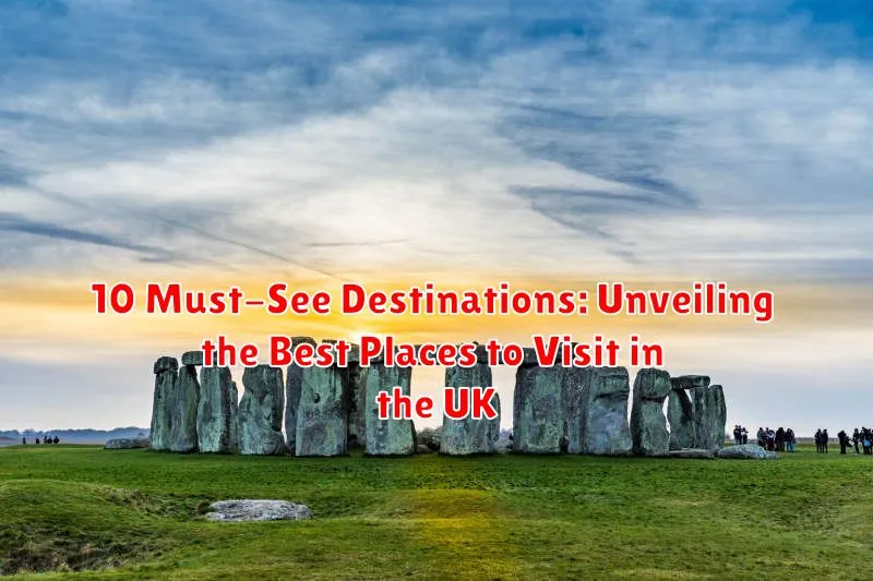 10 Must-See Destinations: Unveiling the Best Places to Visit in the UK