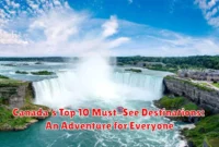 Canada's Top 10 Must-See Destinations: An Adventure for Everyone Canada's Top 10 Must-See Destinations: An Adventure for Everyone