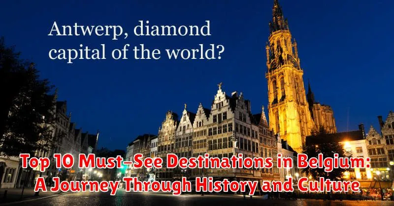 Top 10 Must-See Destinations in Belgium: A Journey Through History and Culture