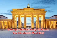 Unforgettable Germany: 10 Places You Absolutely Must Visit Unforgettable Germany: 10 Places You Absolutely Must Visit