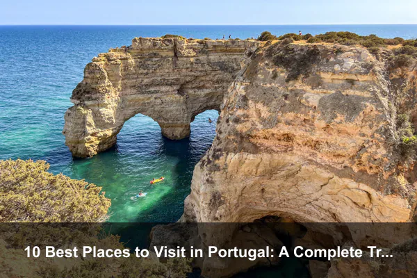 10 Best Places to Visit in Portugal: A Complete Travel Guide
