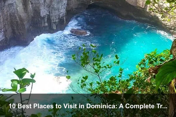 10 Best Places to Visit in Dominica: A Complete Travel Guide