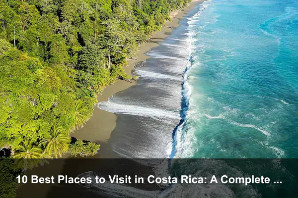 10 Best Places to Visit in Costa Rica: A Complete Travel Guide