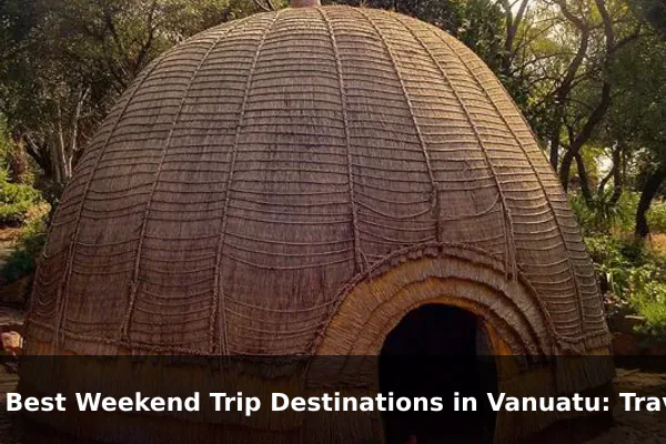 10 Best Weekend Trip Destinations in Vanuatu: Travel Recommendations and Tips
