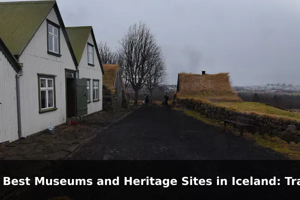 10 Best Museums and Heritage Sites in Iceland: Travel Recommendations and Tips