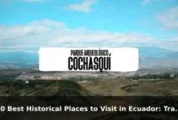 10 Best Historical Places to Visit in Ecuador: Travel Recommendations and Tips