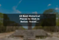 10 Best Historical Places to Visit in Belize: Travel Recommendations and Tips 10 Best Historical Places to Visit in Belize: Travel Recommendations and Tips