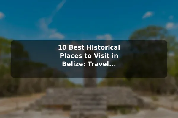10 Best Historical Places to Visit in Belize: Travel Recommendations and Tips