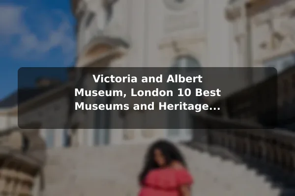 Victoria and Albert Museum, London 10 Best Museums and Heritage Sites in United Kingdom: Travel Recommendations and Tips
