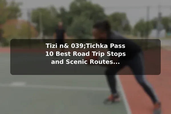 Tizi n& 039;Tichka Pass 10 Best Road Trip Stops and Scenic Routes in Morocco: Travel Recommendations and Tips