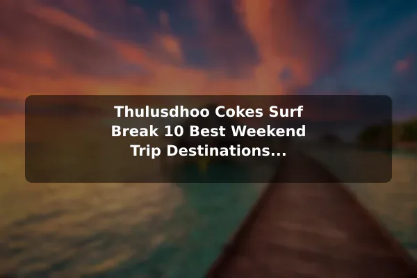 Thulusdhoo Cokes Surf Break 10 Best Weekend Trip Destinations in Maldives: Travel Recommendations and Tips