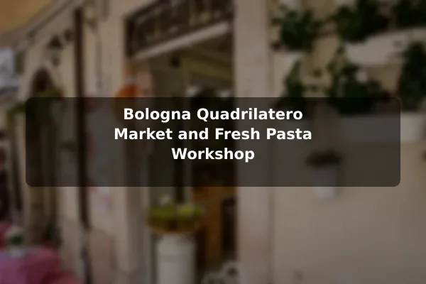 Bologna Quadrilatero Market and Fresh Pasta Workshop