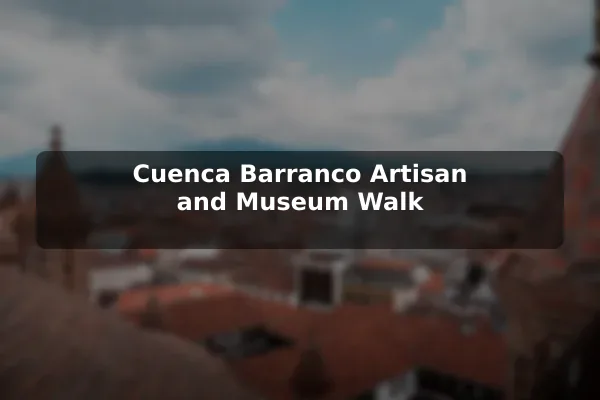 Cuenca Barranco Artisan and Museum Walk