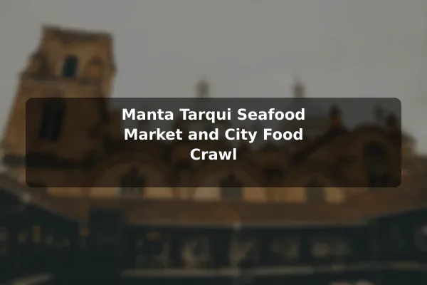 Manta Tarqui Seafood Market and City Food Crawl
