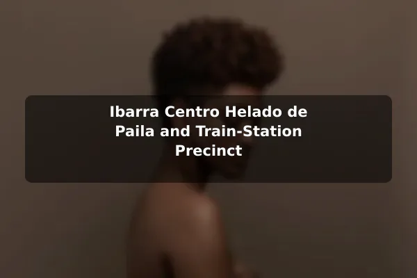 Ibarra Centro Helado de Paila and Train-Station Precinct