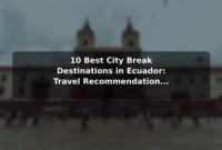 10 Best City Break Destinations in Ecuador: Travel Recommendations and Tips 10 Best City Break Destinations in Ecuador: Travel Recommendations and Tips