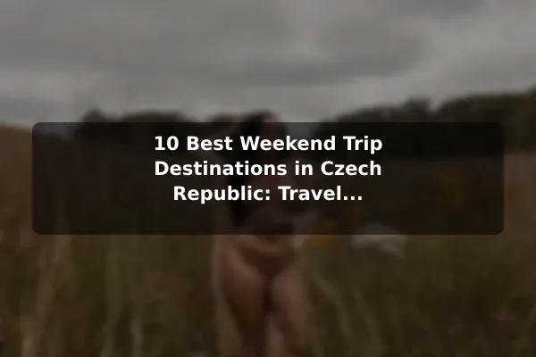 10 Best Weekend Trip Destinations in Czech Republic: Travel Recommendations and Tips