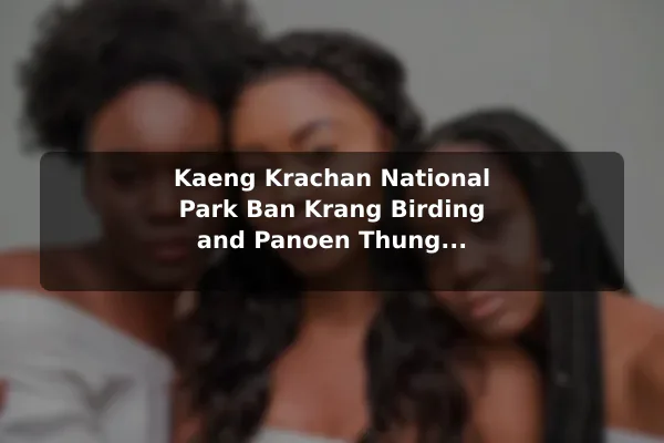 Kaeng Krachan National Park Ban Krang Birding and Panoen Thung Viewpoint