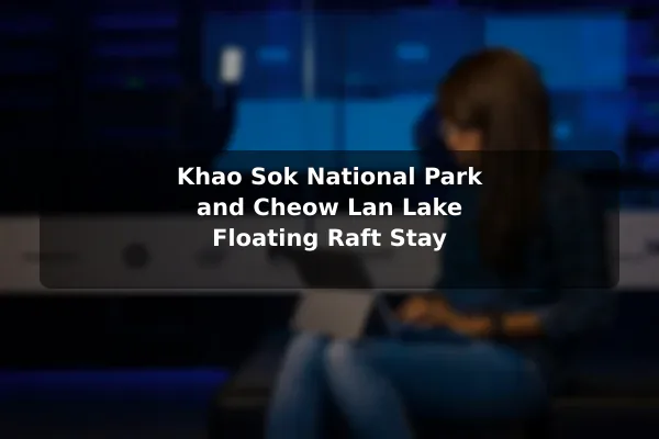 Khao Sok National Park and Cheow Lan Lake Floating Raft Stay