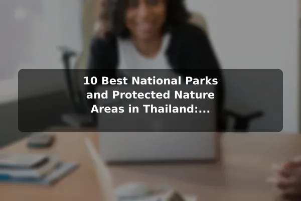 10 Best National Parks and Protected Nature Areas in Thailand: Travel Recommendations and Tips