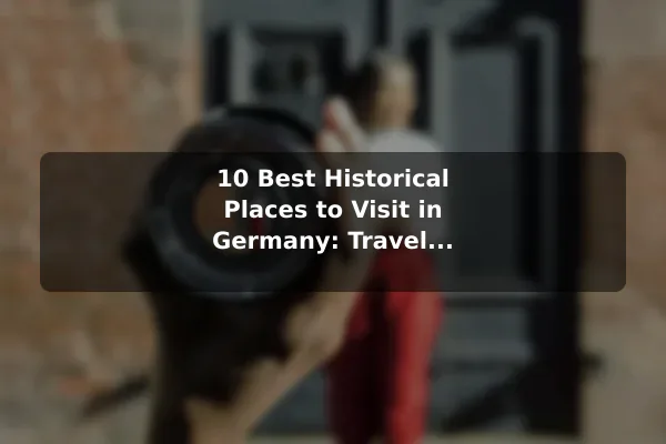 10 Best Historical Places to Visit in Germany: Travel Recommendations and Tips