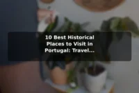 10 Best Historical Places to Visit in Portugal: Travel Recommendations and Tips
