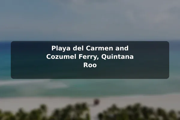 Playa del Carmen and Cozumel Ferry, Quintana Roo