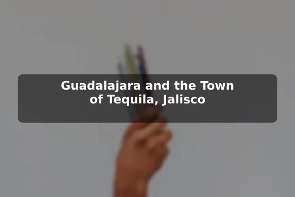 Guadalajara and the Town of Tequila, Jalisco