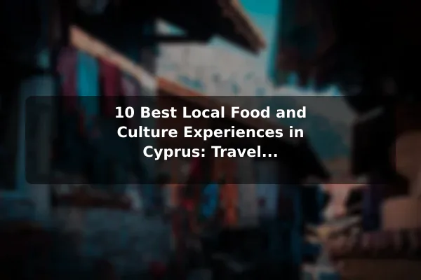 10 Best Local Food and Culture Experiences in Cyprus: Travel Recommendations and Tips