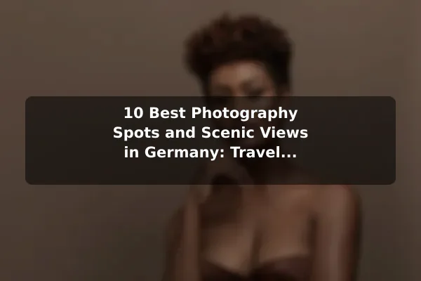10 Best Photography Spots and Scenic Views in Germany: Travel Recommendations and Tips