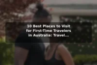 10 Best Places to Visit for First-Time Travelers in Australia: Travel Recommendations and Tips 10 Best Places to Visit for First-Time Travelers in Australia: Travel Recommendations and Tips
