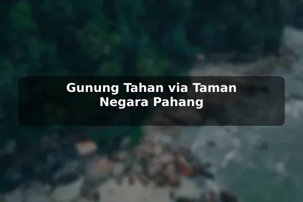 Gunung Tahan via Taman Negara Pahang