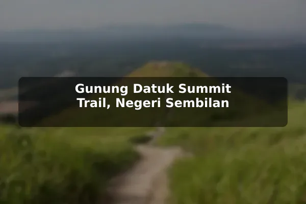 Gunung Datuk Summit Trail, Negeri Sembilan