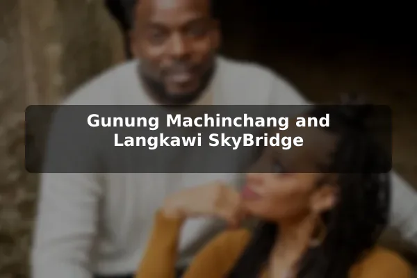 Gunung Machinchang and Langkawi SkyBridge