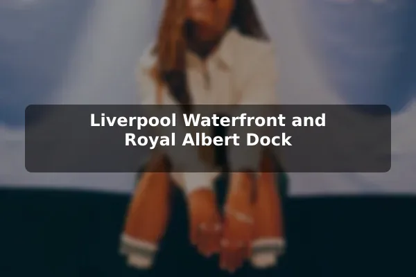 Liverpool Waterfront and Royal Albert Dock