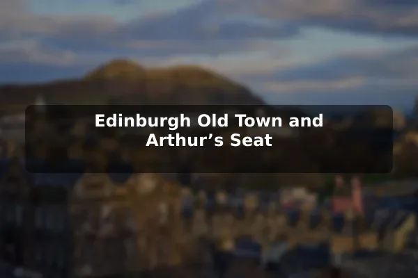 Edinburgh Old Town and Arthur’s Seat