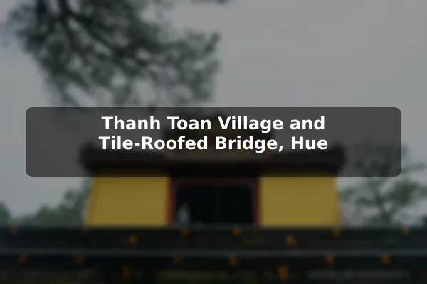 Thanh Toan Village and Tile-Roofed Bridge, Hue