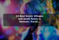 10 Best Scenic Villages and Small Towns in Vietnam: Travel Recommendations and Tips 10 Best Scenic Villages and Small Towns in Vietnam: Travel Recommendations and Tips