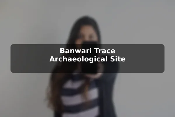 Banwari Trace Archaeological Site