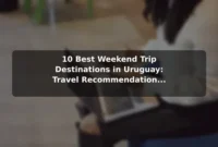 10 Best Weekend Trip Destinations in Uruguay: Travel Recommendations and Tips