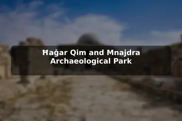 Ħaġar Qim and Mnajdra Archaeological Park
