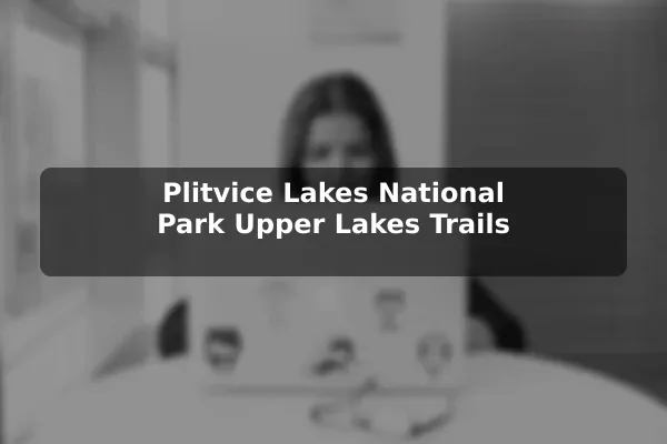 Plitvice Lakes National Park Upper Lakes Trails