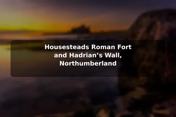 Housesteads Roman Fort and Hadrian’s Wall, Northumberland