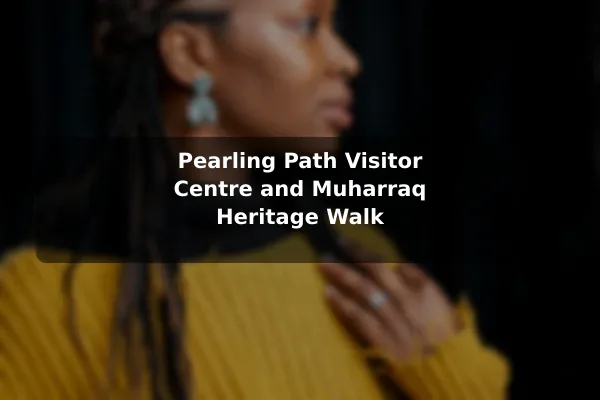 Pearling Path Visitor Centre and Muharraq Heritage Walk
