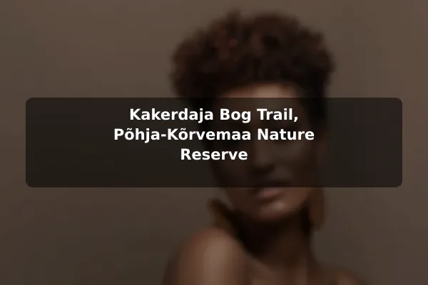 Kakerdaja Bog Trail, Põhja-Kõrvemaa Nature Reserve