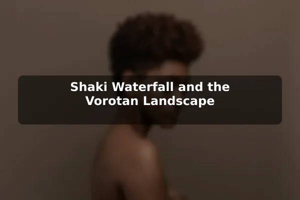 Shaki Waterfall and the Vorotan Landscape