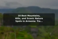 10 Best Mountains, Hills, and Scenic Nature Spots in Armenia: Travel Recommendations and Tips 10 Best Mountains, Hills, and Scenic Nature Spots in Armenia: Travel Recommendations and Tips