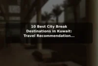 10 Best City Break Destinations in Kuwait: Travel Recommendations and Tips 10 Best City Break Destinations in Kuwait: Travel Recommendations and Tips