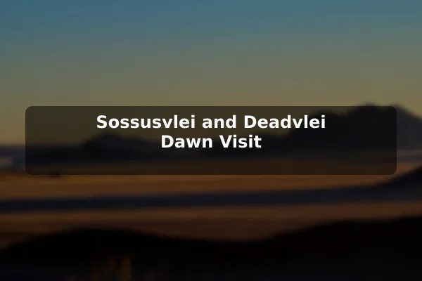 Sossusvlei and Deadvlei Dawn Visit