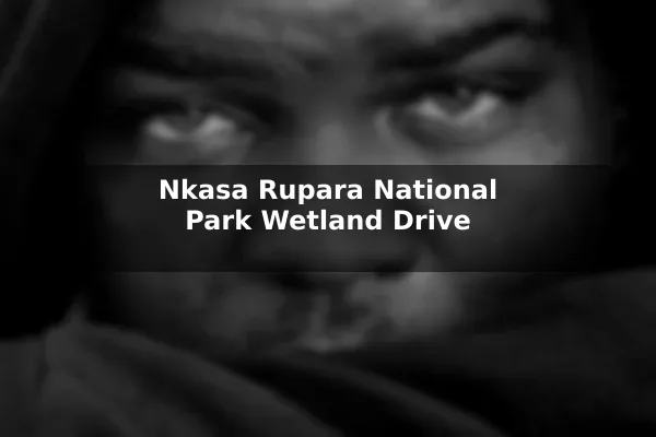 Nkasa Rupara National Park Wetland Drive